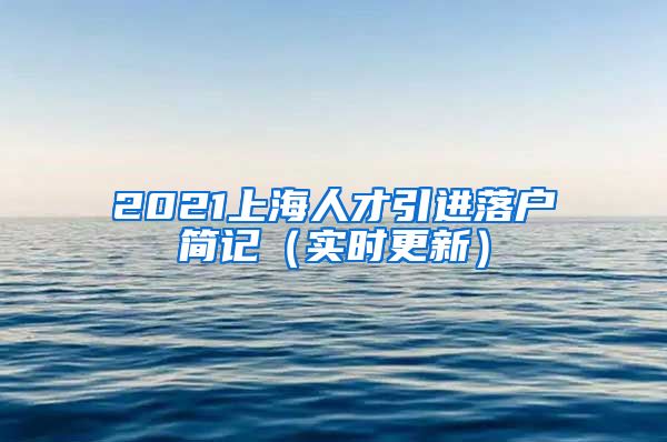 2021上海人才引进落户简记（实时更新）