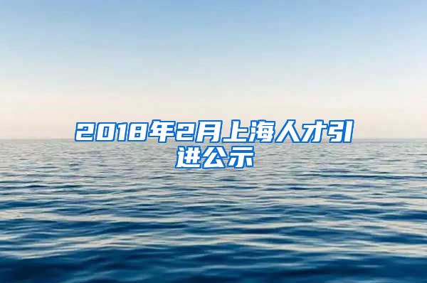 2018年2月上海人才引进公示