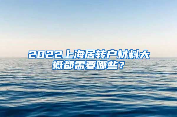 2022上海居转户材料大概都需要哪些？