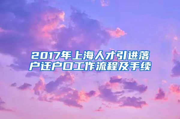 2017年上海人才引进落户迁户口工作流程及手续