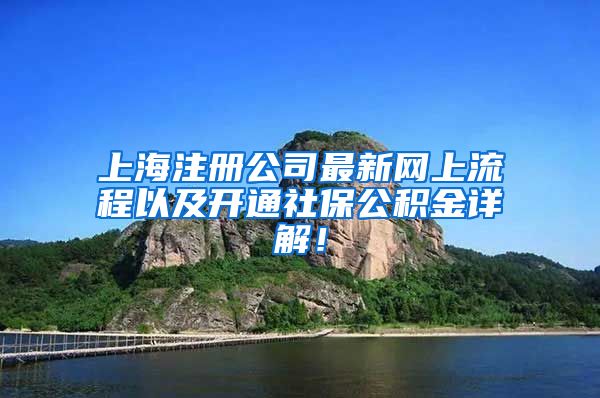 上海注册公司最新网上流程以及开通社保公积金详解！