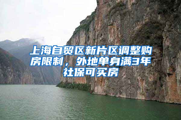 上海自贸区新片区调整购房限制，外地单身满3年社保可买房