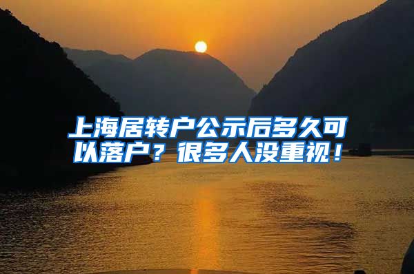 上海居转户公示后多久可以落户？很多人没重视！