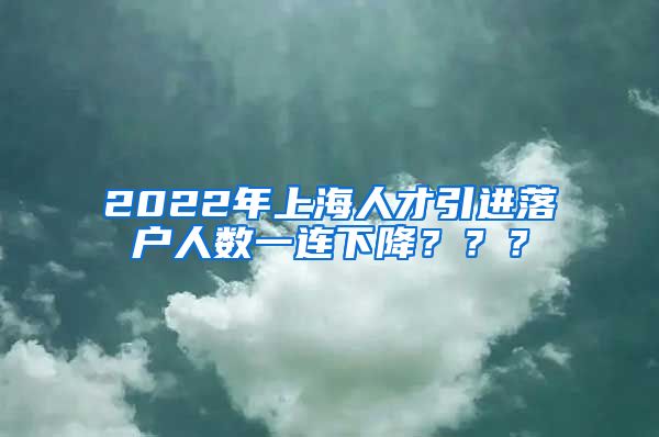 2022年上海人才引进落户人数一连下降？？？