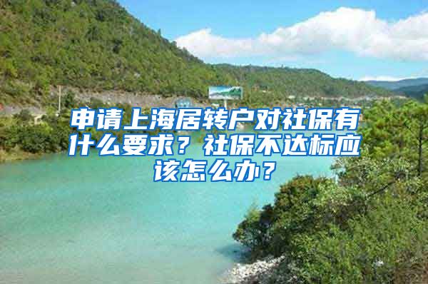 申请上海居转户对社保有什么要求？社保不达标应该怎么办？