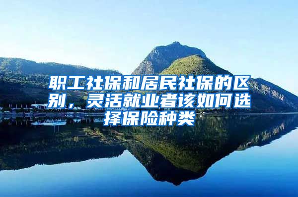 职工社保和居民社保的区别，灵活就业者该如何选择保险种类