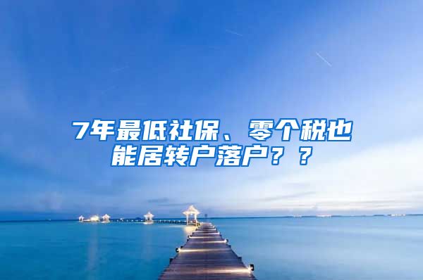 7年最低社保、零个税也能居转户落户？？