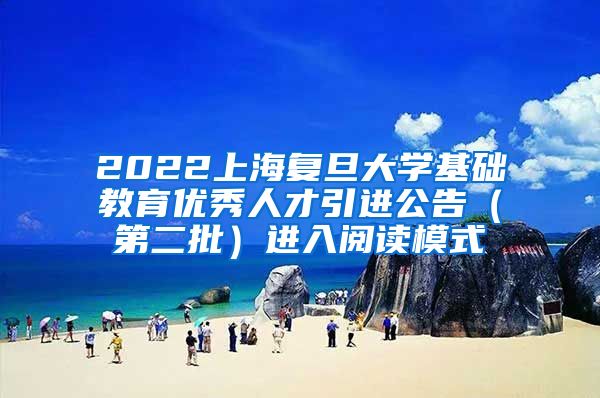 2022上海复旦大学基础教育优秀人才引进公告（第二批）进入阅读模式