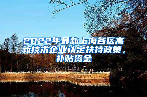 2022年最新上海各区高新技术企业认定扶持政策，补贴资金