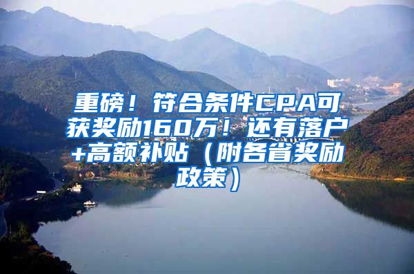 重磅！符合条件CPA可获奖励160万！还有落户+高额补贴（附各省奖励政策）