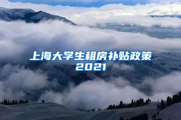 上海大学生租房补贴政策2021