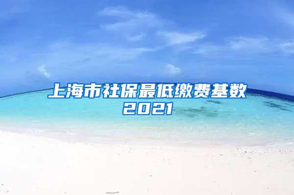 上海市社保最低缴费基数2021