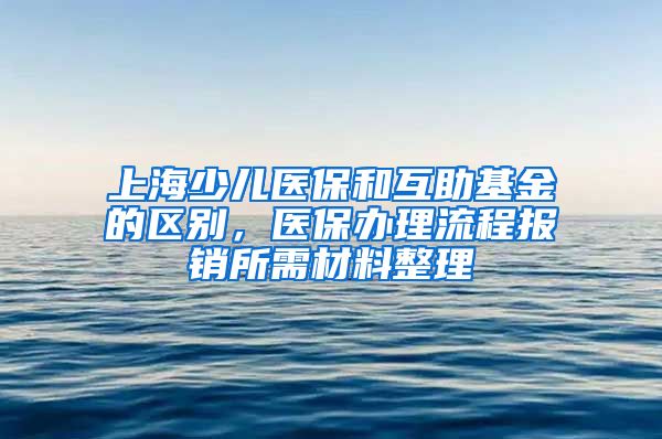 上海少儿医保和互助基金的区别，医保办理流程报销所需材料整理