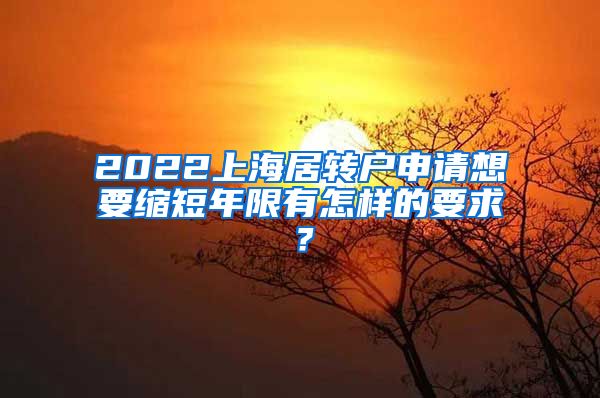 2022上海居转户申请想要缩短年限有怎样的要求？