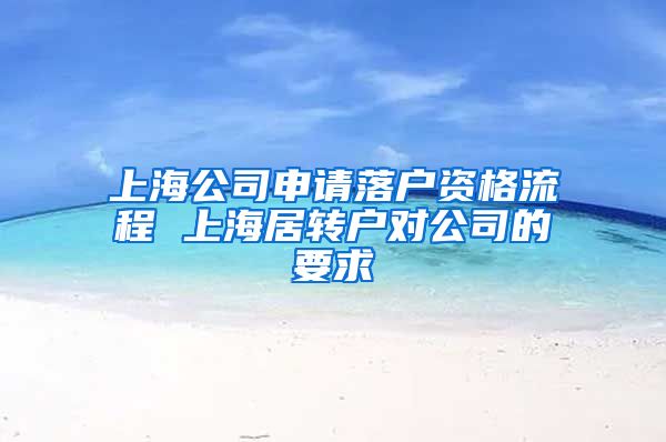 上海公司申请落户资格流程 上海居转户对公司的要求