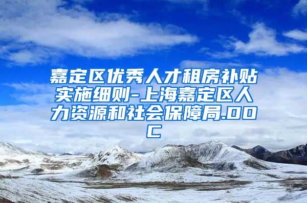 嘉定区优秀人才租房补贴实施细则-上海嘉定区人力资源和社会保障局.DOC