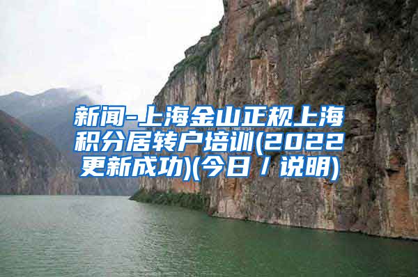 新闻-上海金山正规上海积分居转户培训(2022更新成功)(今日／说明)