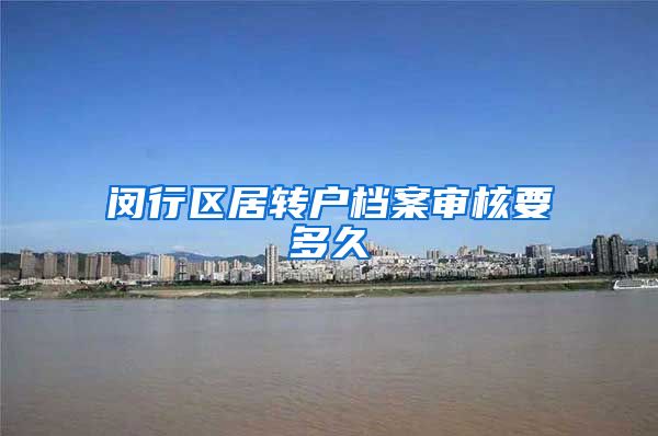 闵行区居转户档案审核要多久