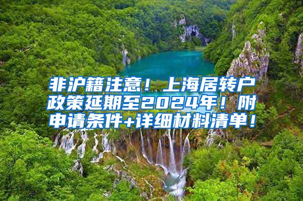 非沪籍注意！上海居转户政策延期至2024年！附申请条件+详细材料清单！