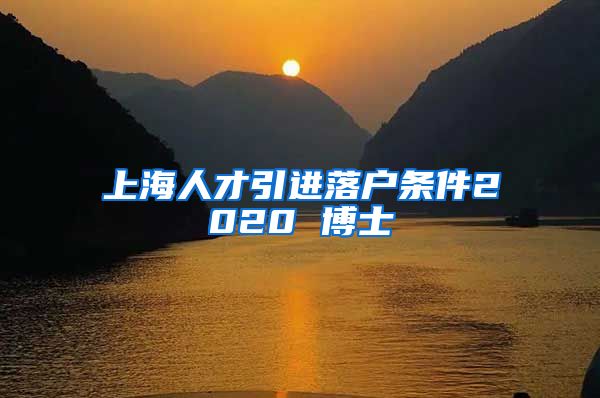 上海人才引进落户条件2020 博士