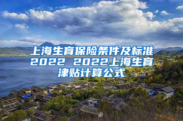 上海生育保险条件及标准2022 2022上海生育津贴计算公式