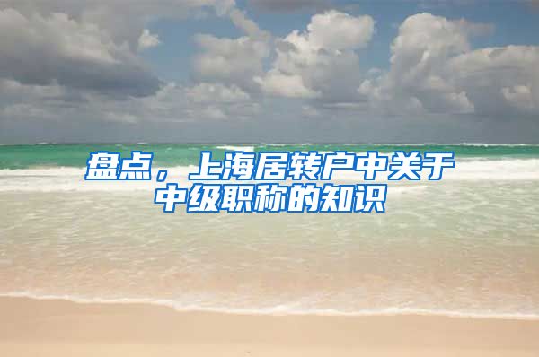 盘点，上海居转户中关于中级职称的知识