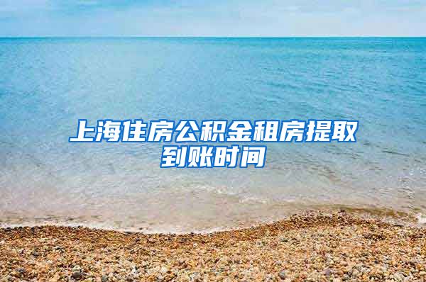 上海住房公积金租房提取到账时间