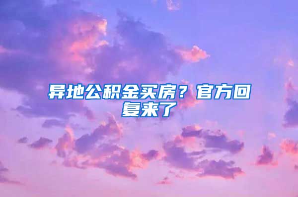 异地公积金买房？官方回复来了