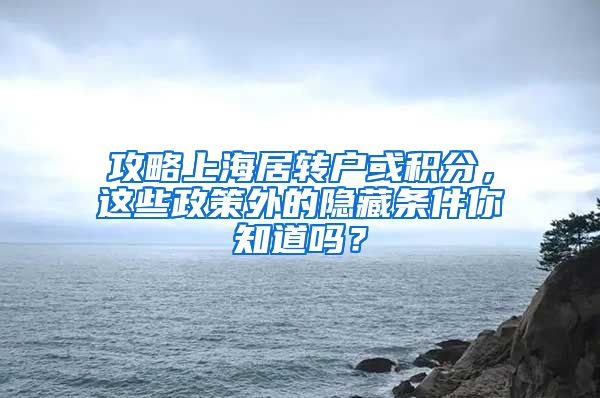 攻略上海居转户或积分，这些政策外的隐藏条件你知道吗？