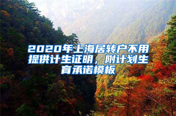 2020年上海居转户不用提供计生证明，附计划生育承诺模板