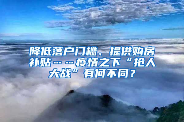 降低落户门槛、提供购房补贴……疫情之下“抢人大战”有何不同？