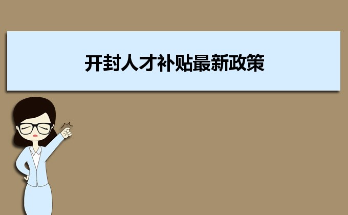 2022年开封人才补贴最新政策及人才落户买房补贴细则