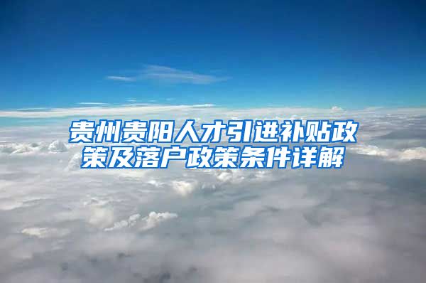 贵州贵阳人才引进补贴政策及落户政策条件详解