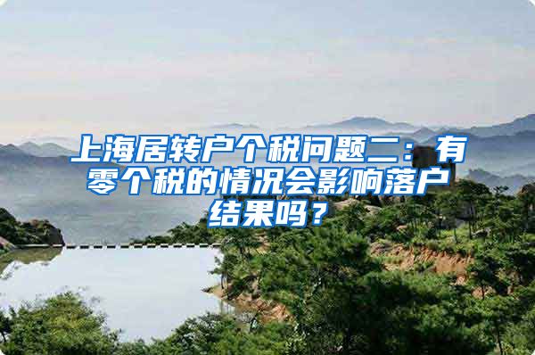 上海居转户个税问题二：有零个税的情况会影响落户结果吗？