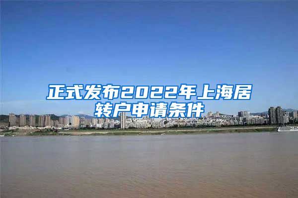 正式发布2022年上海居转户申请条件