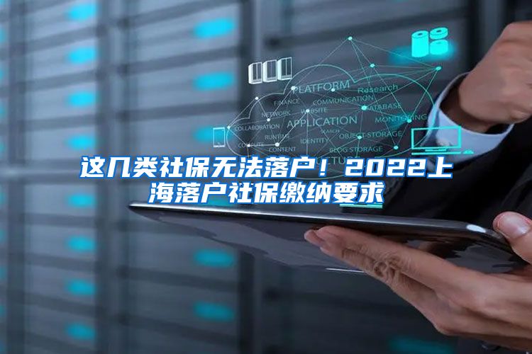 这几类社保无法落户！2022上海落户社保缴纳要求