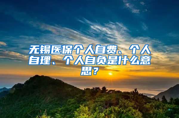 无锡医保个人自费、个人自理、个人自负是什么意思？