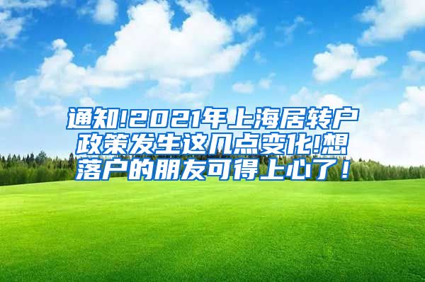 通知!2021年上海居转户政策发生这几点变化!想落户的朋友可得上心了！