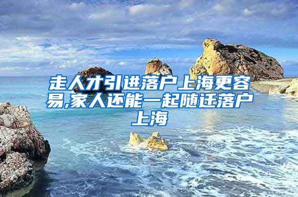 走人才引进落户上海更容易,家人还能一起随迁落户上海