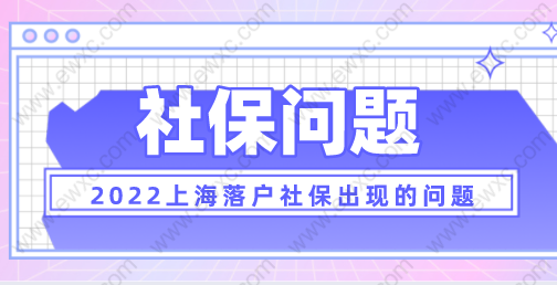 2022上海落户新政策，落户中社保会遇到的一些问题