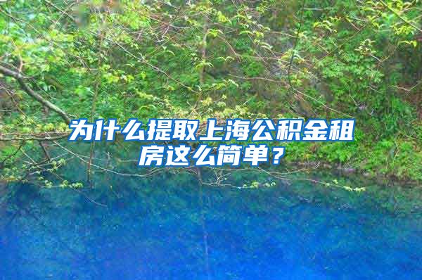 为什么提取上海公积金租房这么简单？