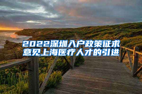 2022深圳入户政策征求意见上海医疗人才的引进