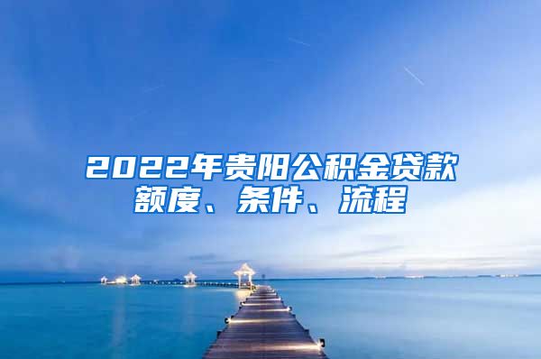 2022年贵阳公积金贷款额度、条件、流程