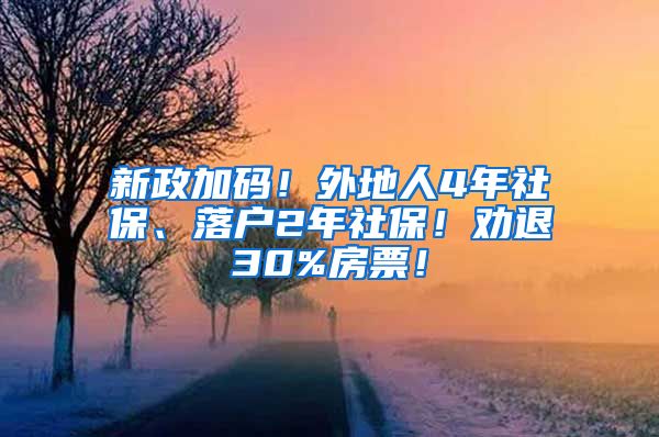 新政加码！外地人4年社保、落户2年社保！劝退30%房票！