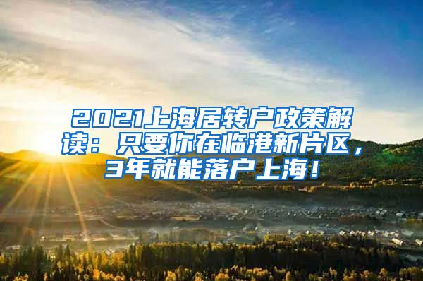 2021上海居转户政策解读：只要你在临港新片区，3年就能落户上海！