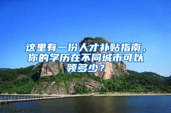 这里有一份人才补贴指南，你的学历在不同城市可以领多少？