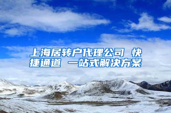 上海居转户代理公司 快捷通道 一站式解决方案