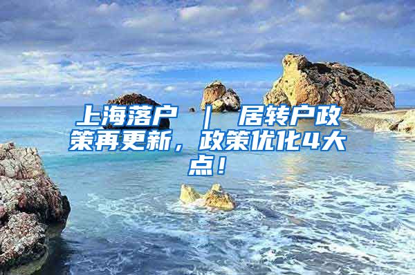 上海落户 ｜ 居转户政策再更新，政策优化4大点！