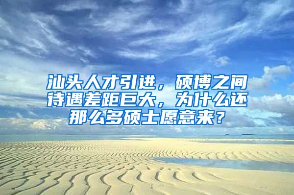 汕头人才引进，硕博之间待遇差距巨大，为什么还那么多硕士愿意来？