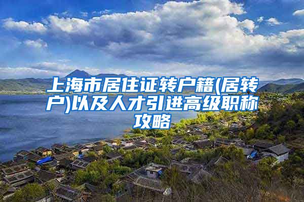 上海市居住证转户籍(居转户)以及人才引进高级职称攻略